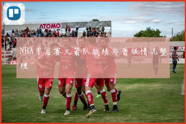 NBA季后赛火箭队战绩与晋级情况整理