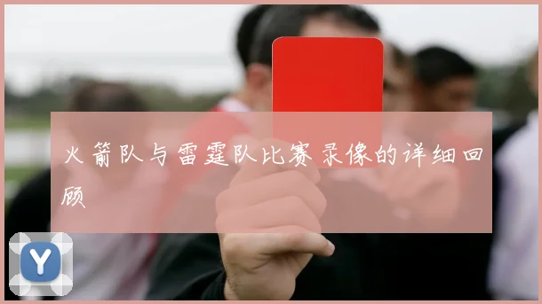 火箭队与雷霆队比赛录像的详细回顾